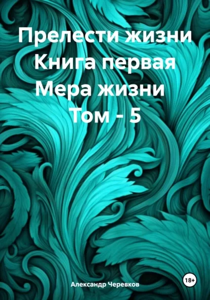 Прелести жизни. Книга первая. Мера жизни. Том 5